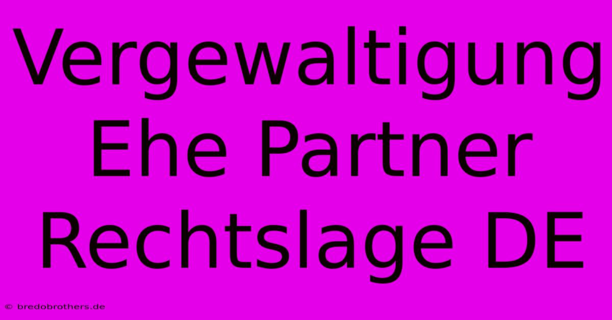 Vergewaltigung Ehe Partner Rechtslage DE