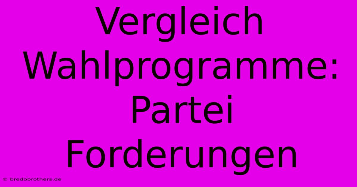 Vergleich Wahlprogramme: Partei Forderungen