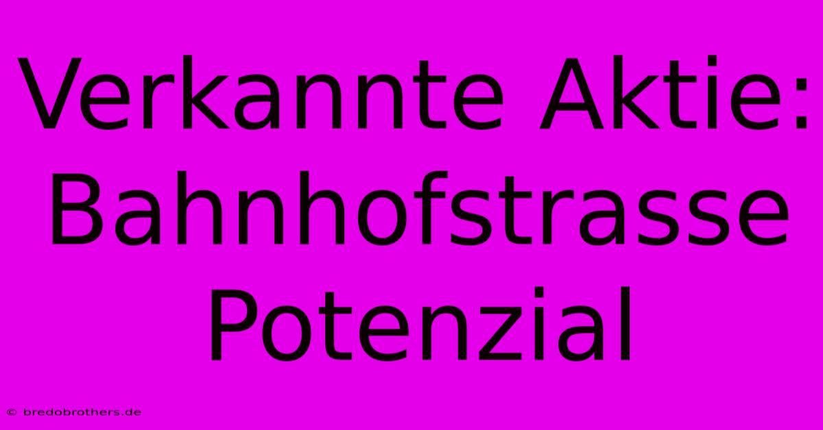 Verkannte Aktie: Bahnhofstrasse Potenzial