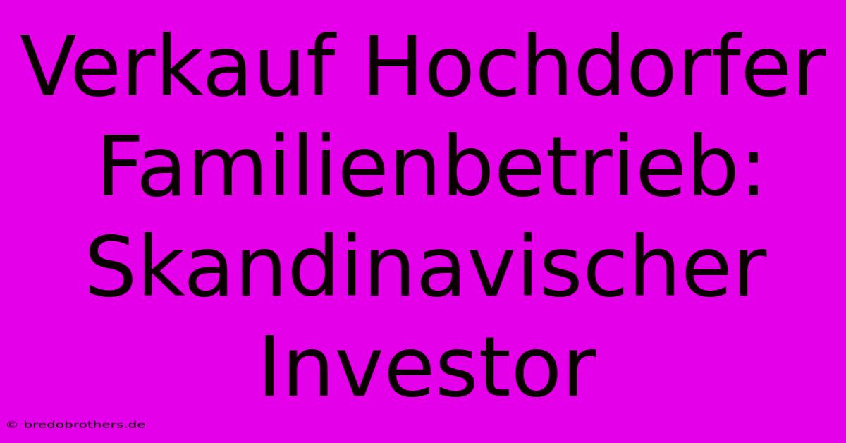 Verkauf Hochdorfer Familienbetrieb: Skandinavischer Investor