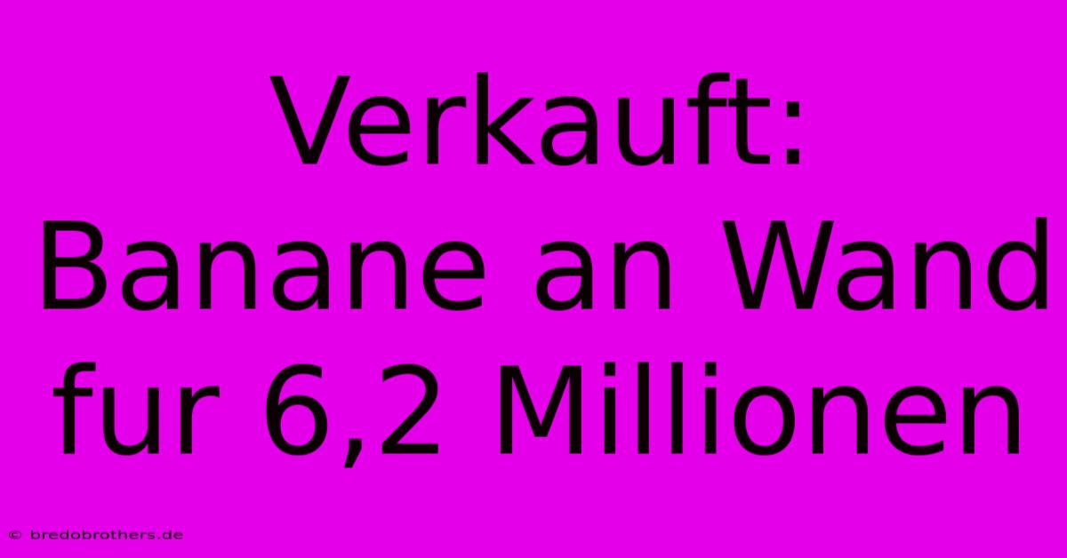 Verkauft: Banane An Wand Fur 6,2 Millionen