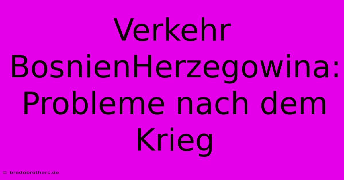 Verkehr BosnienHerzegowina: Probleme Nach Dem Krieg