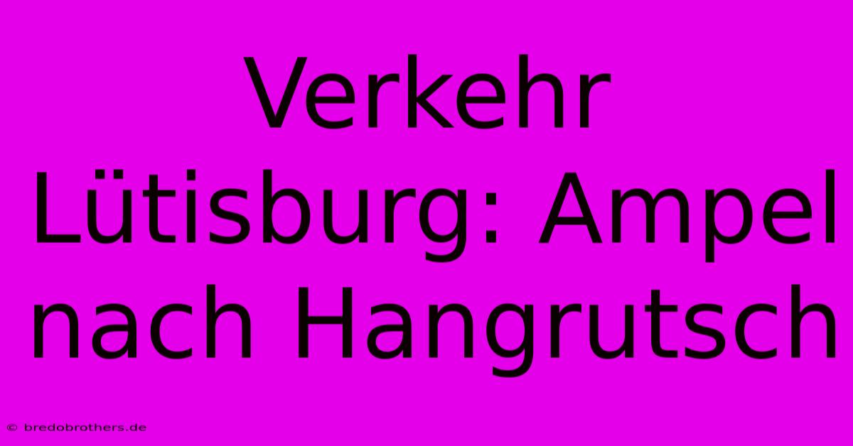 Verkehr Lütisburg: Ampel Nach Hangrutsch