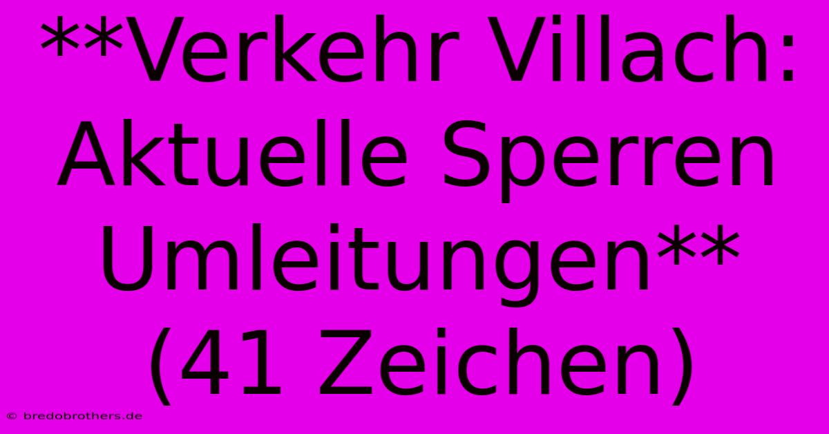 **Verkehr Villach: Aktuelle Sperren Umleitungen** (41 Zeichen)