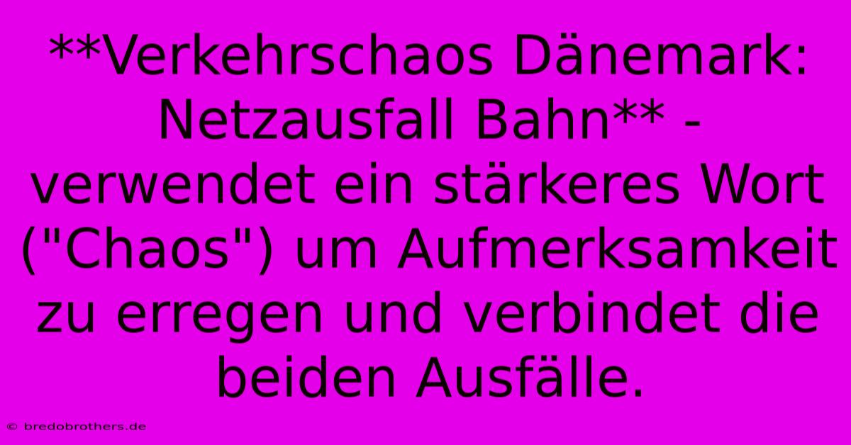 **Verkehrschaos Dänemark: Netzausfall Bahn** -  Verwendet Ein Stärkeres Wort (