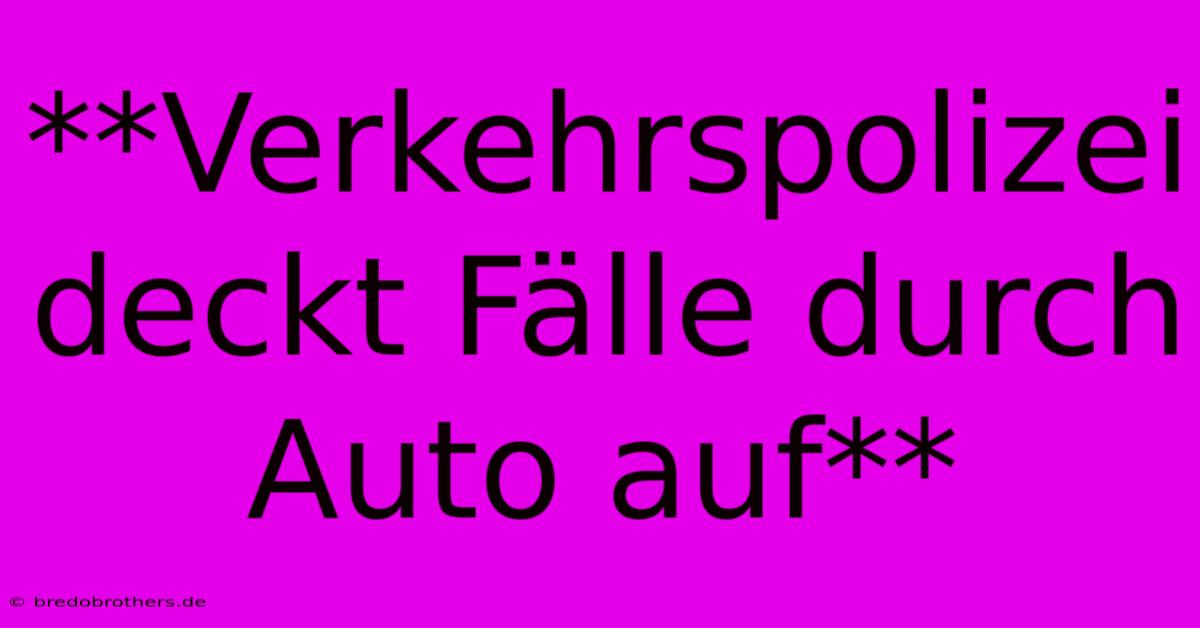 **Verkehrspolizei Deckt Fälle Durch Auto Auf**