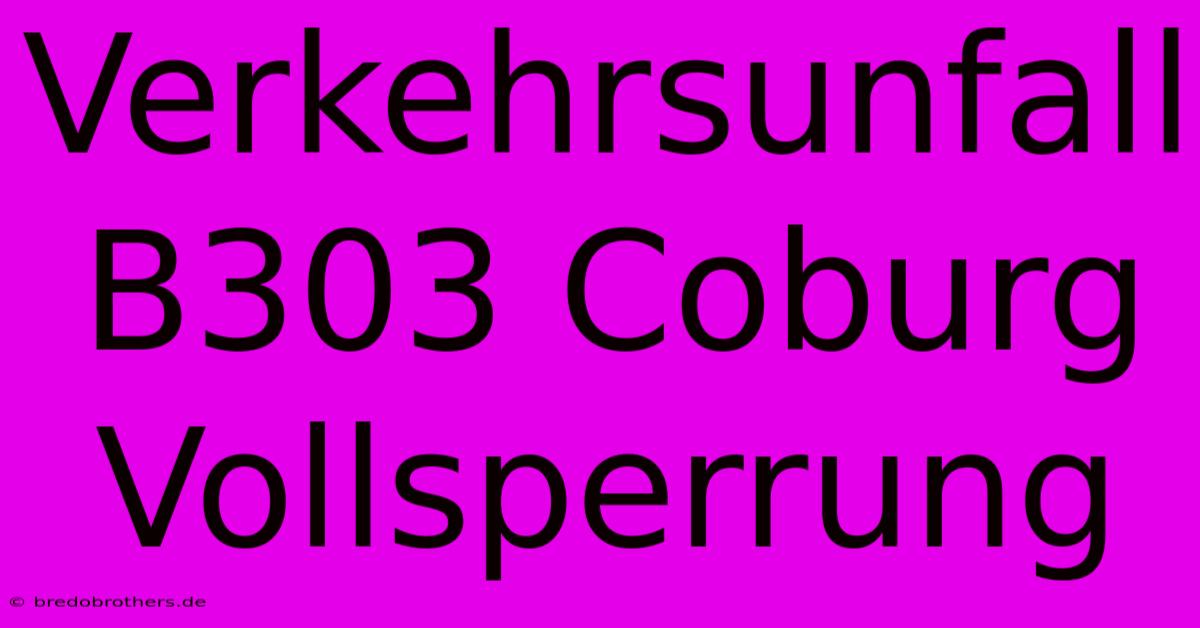 Verkehrsunfall B303 Coburg Vollsperrung