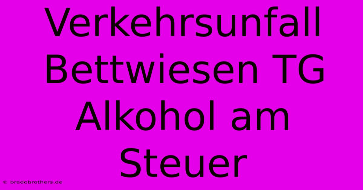 Verkehrsunfall Bettwiesen TG Alkohol Am Steuer