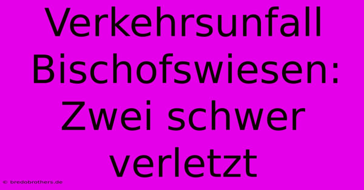 Verkehrsunfall Bischofswiesen: Zwei Schwer Verletzt