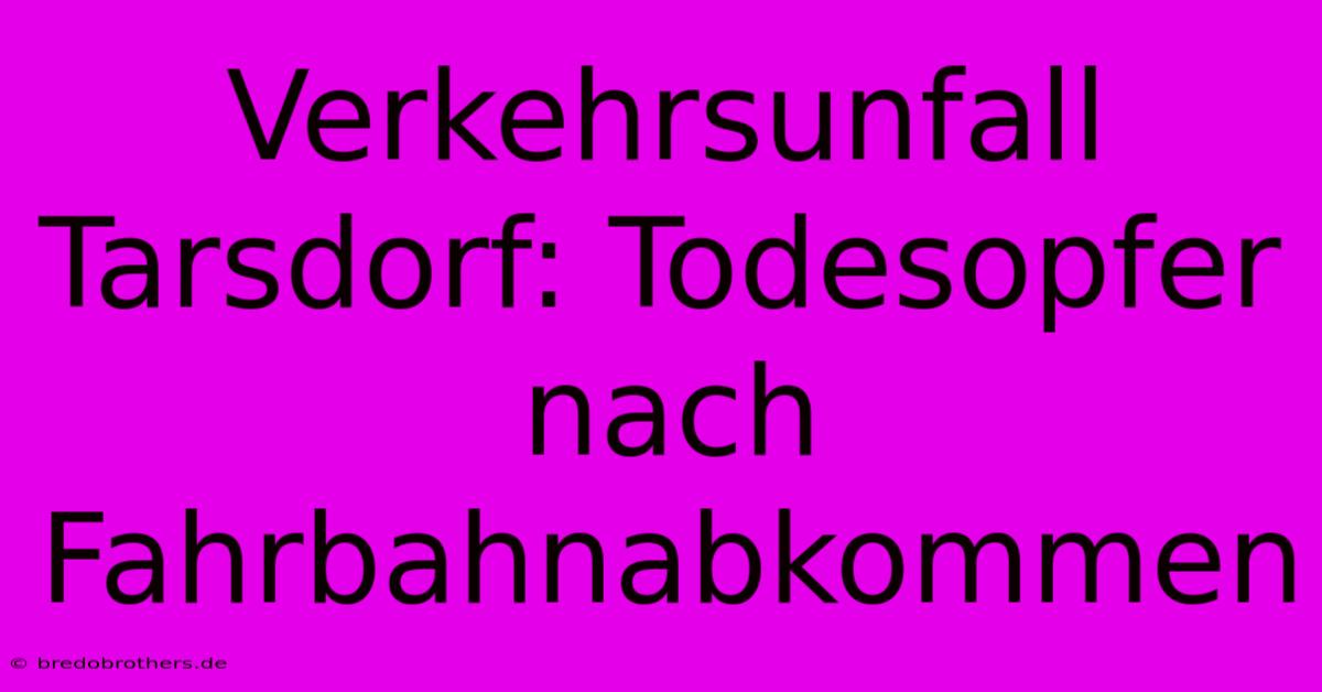 Verkehrsunfall Tarsdorf: Todesopfer Nach Fahrbahnabkommen