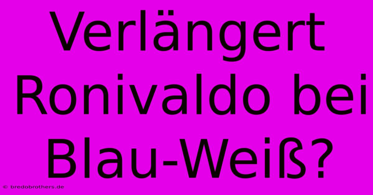 Verlängert Ronivaldo Bei Blau-Weiß?