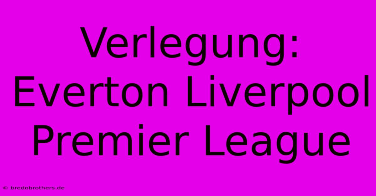 Verlegung: Everton Liverpool  Premier League