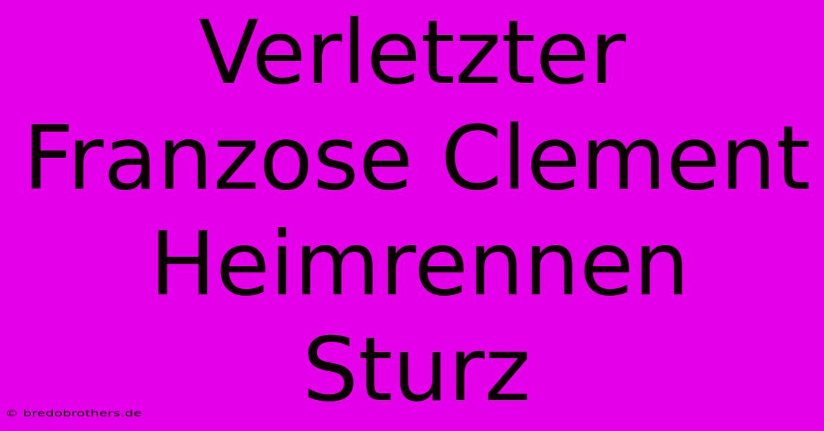 Verletzter Franzose Clement Heimrennen Sturz