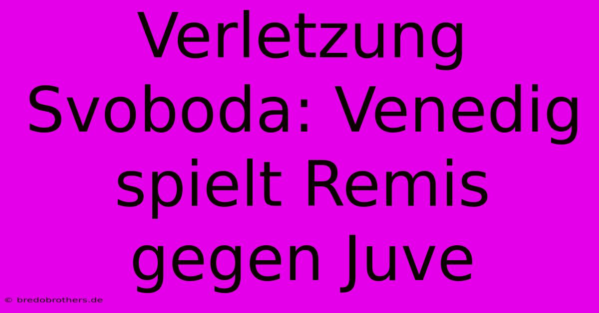 Verletzung Svoboda: Venedig Spielt Remis Gegen Juve