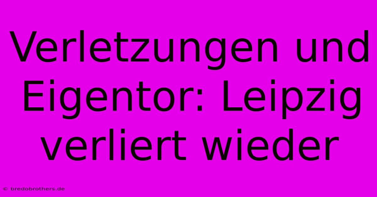 Verletzungen Und Eigentor: Leipzig Verliert Wieder