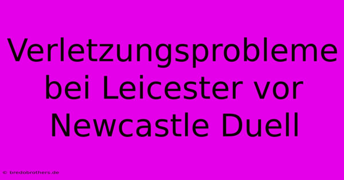 Verletzungsprobleme Bei Leicester Vor Newcastle Duell