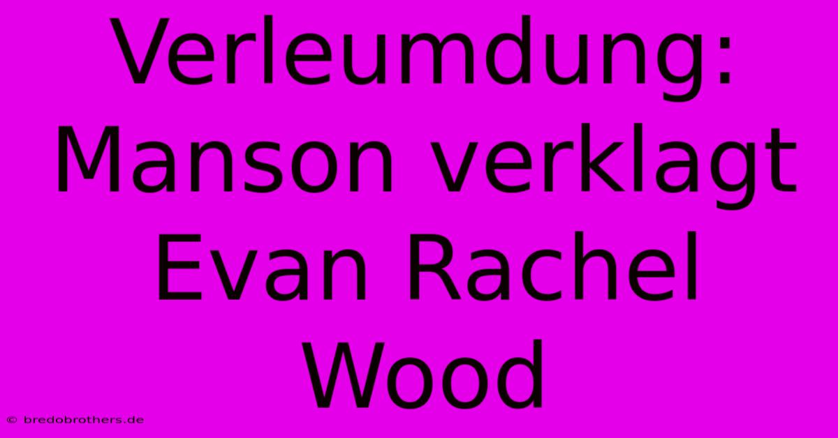 Verleumdung: Manson Verklagt Evan Rachel Wood