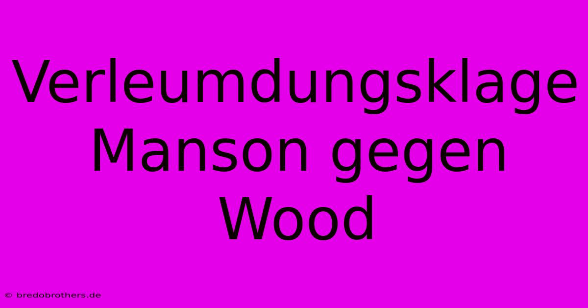 Verleumdungsklage Manson Gegen Wood