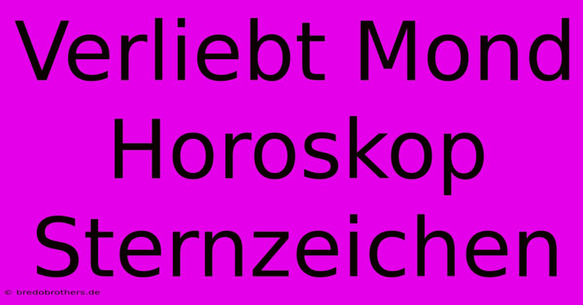 Verliebt Mond Horoskop Sternzeichen