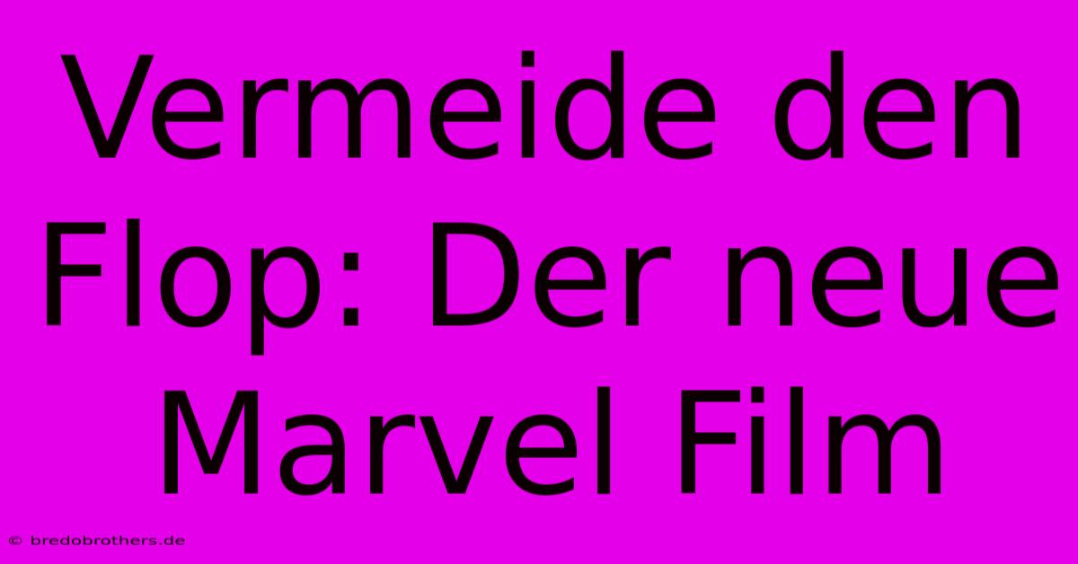 Vermeide Den Flop: Der Neue Marvel Film