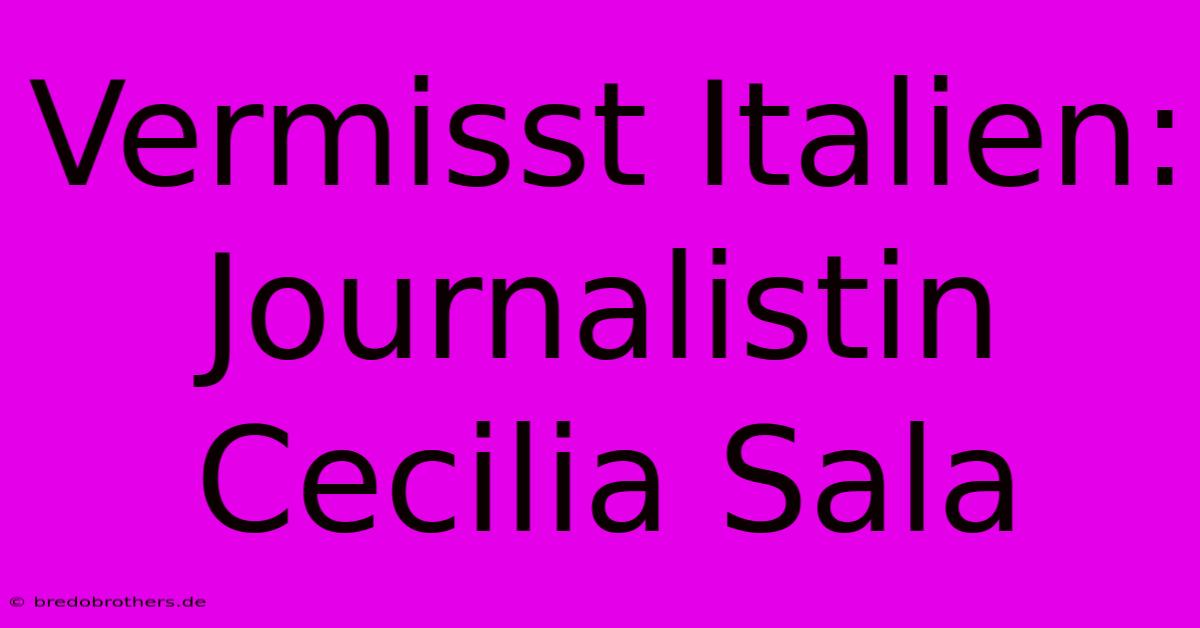 Vermisst Italien: Journalistin Cecilia Sala