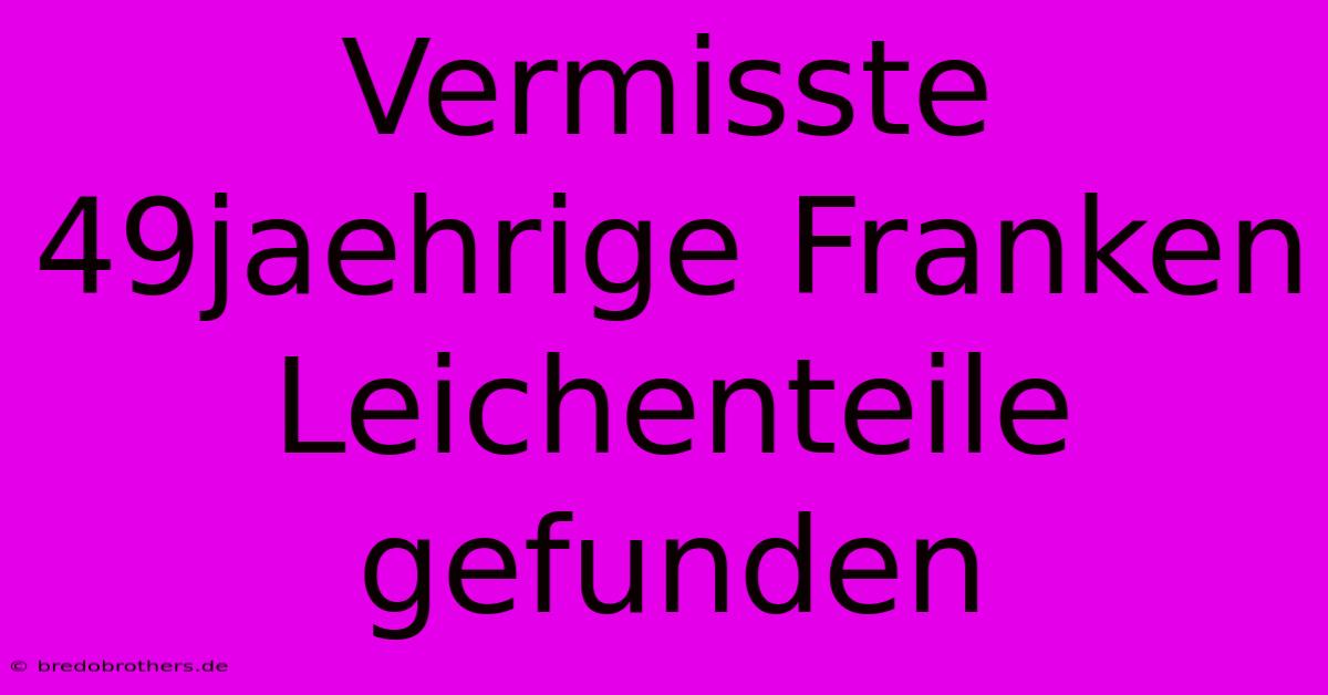 Vermisste 49jaehrige Franken Leichenteile Gefunden