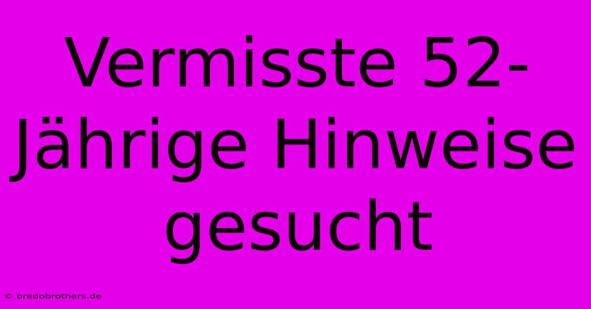 Vermisste 52-Jährige Hinweise Gesucht