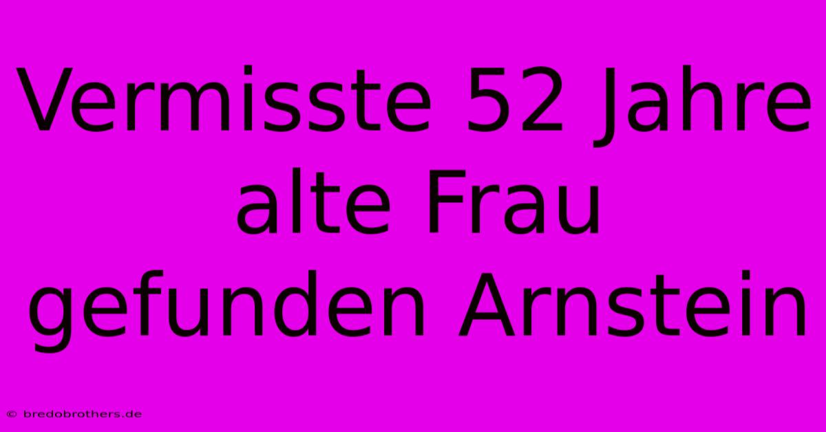 Vermisste 52 Jahre Alte Frau Gefunden Arnstein