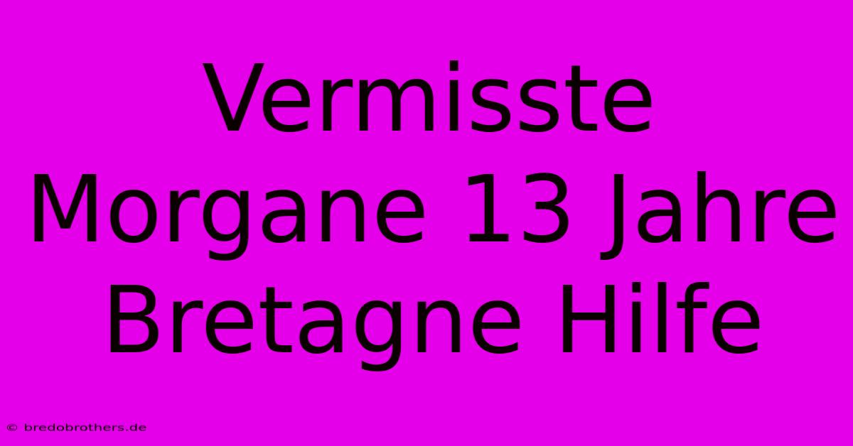 Vermisste Morgane 13 Jahre Bretagne Hilfe