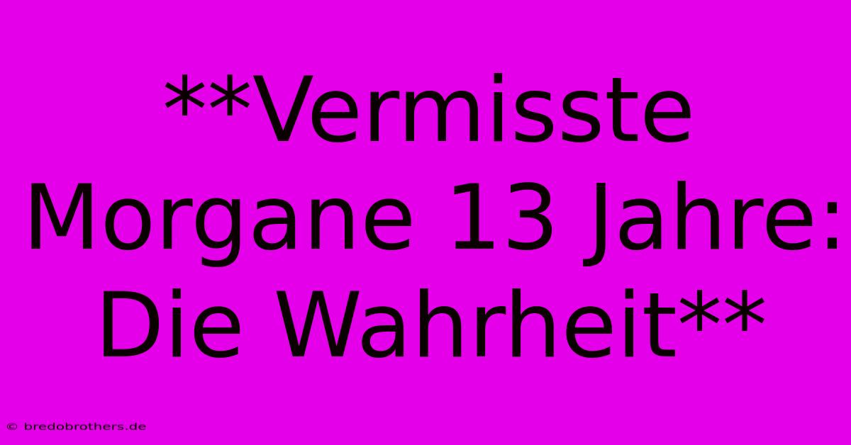 **Vermisste Morgane 13 Jahre: Die Wahrheit**