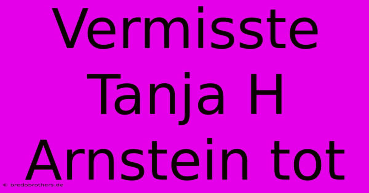 Vermisste Tanja H Arnstein Tot