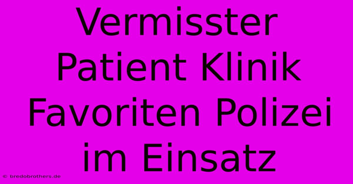 Vermisster Patient Klinik Favoriten Polizei Im Einsatz