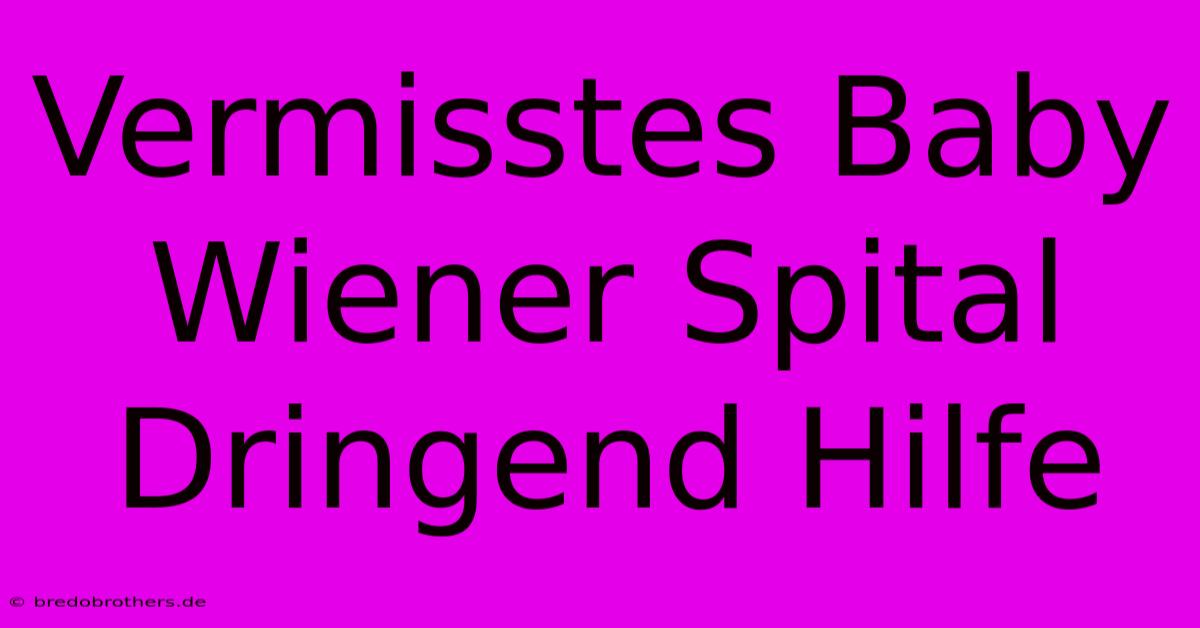 Vermisstes Baby Wiener Spital  Dringend Hilfe