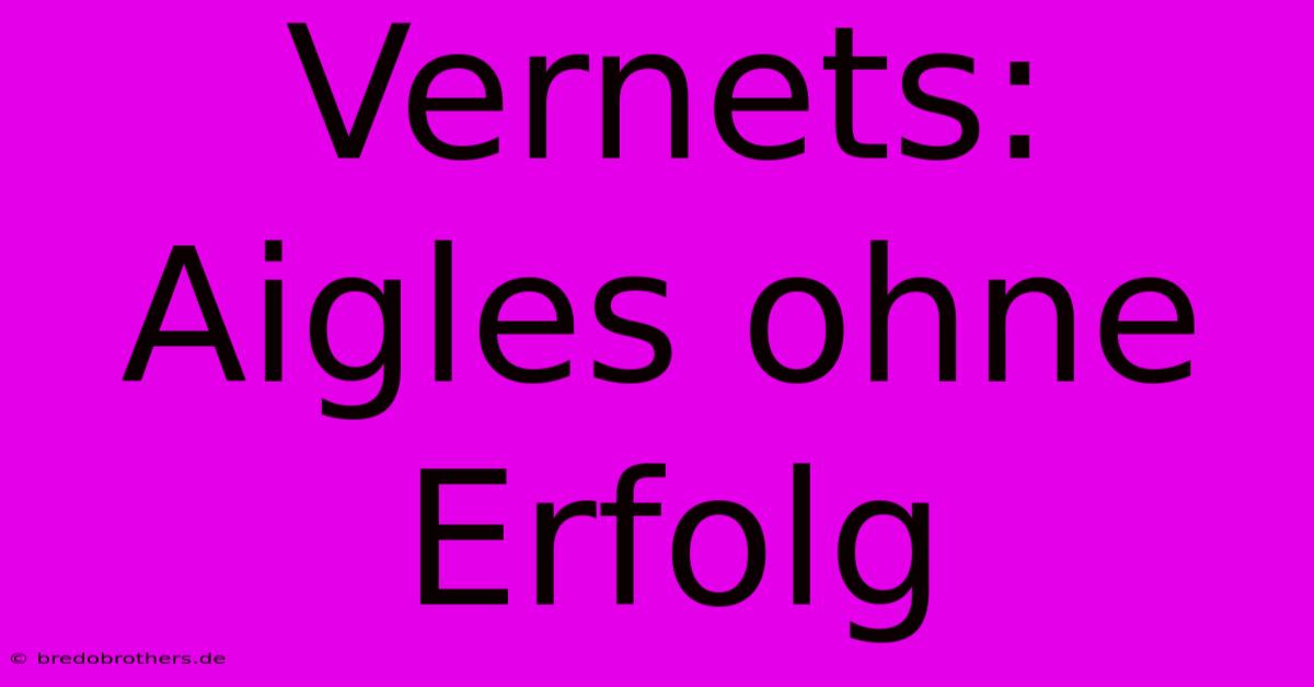 Vernets: Aigles Ohne Erfolg