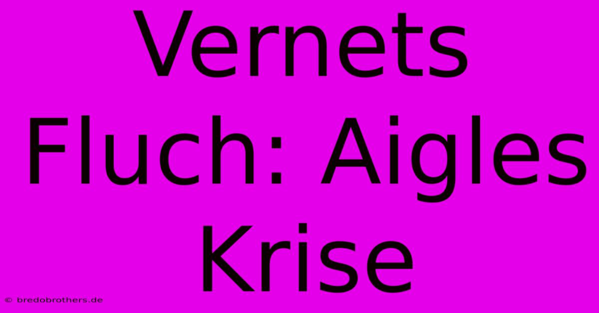 Vernets Fluch: Aigles Krise