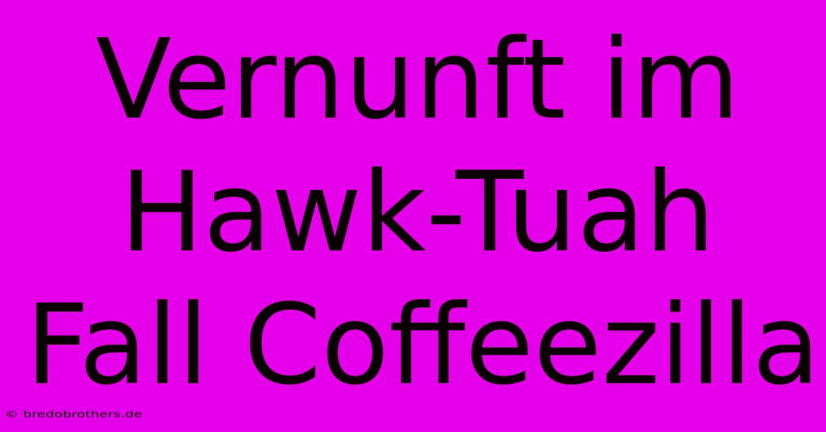 Vernunft Im Hawk-Tuah Fall Coffeezilla