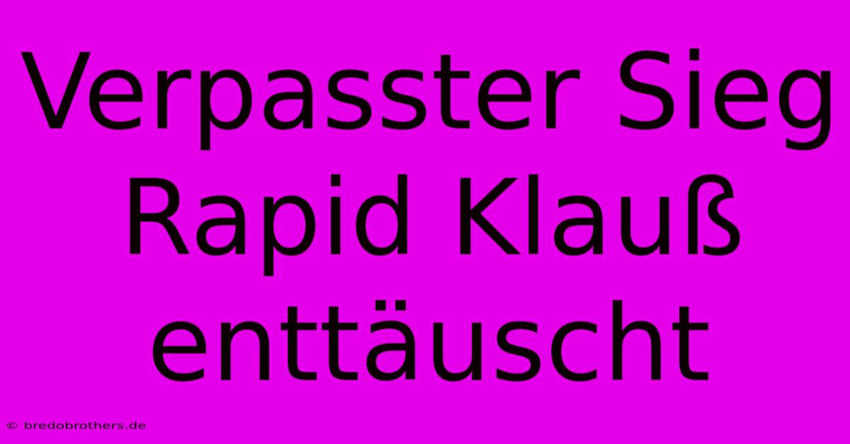 Verpasster Sieg Rapid Klauß Enttäuscht