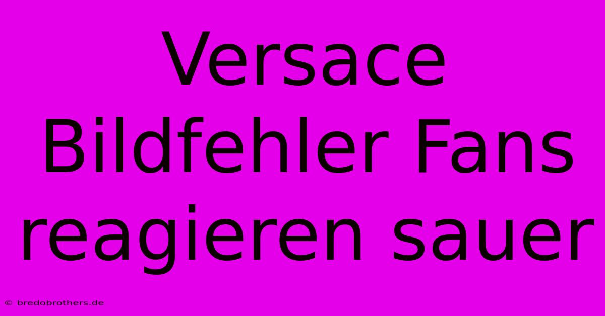 Versace Bildfehler Fans Reagieren Sauer