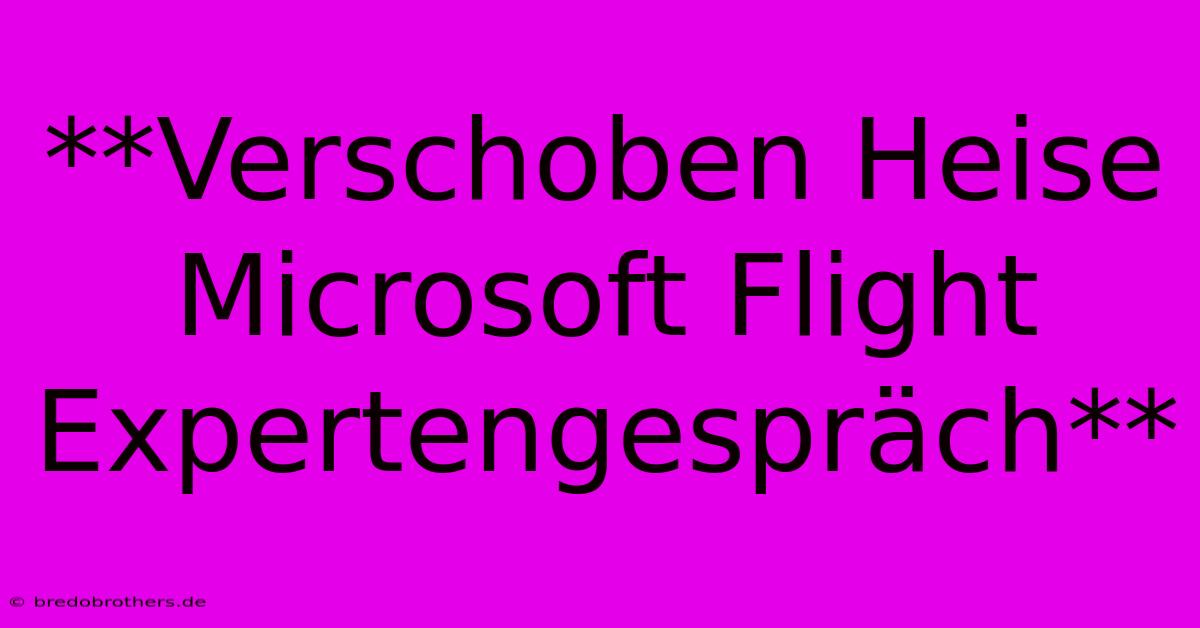 **Verschoben Heise Microsoft Flight Expertengespräch**