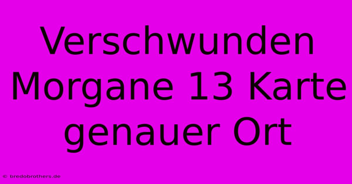 Verschwunden Morgane 13 Karte Genauer Ort