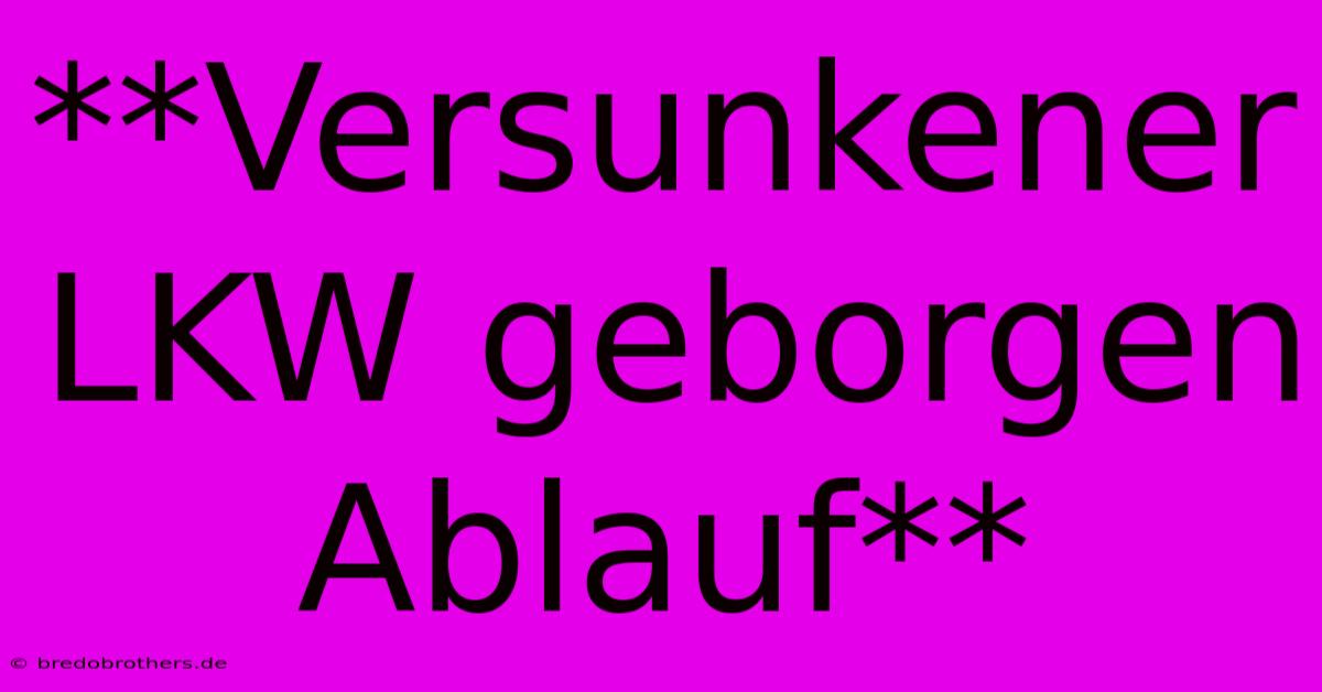 **Versunkener LKW Geborgen Ablauf**