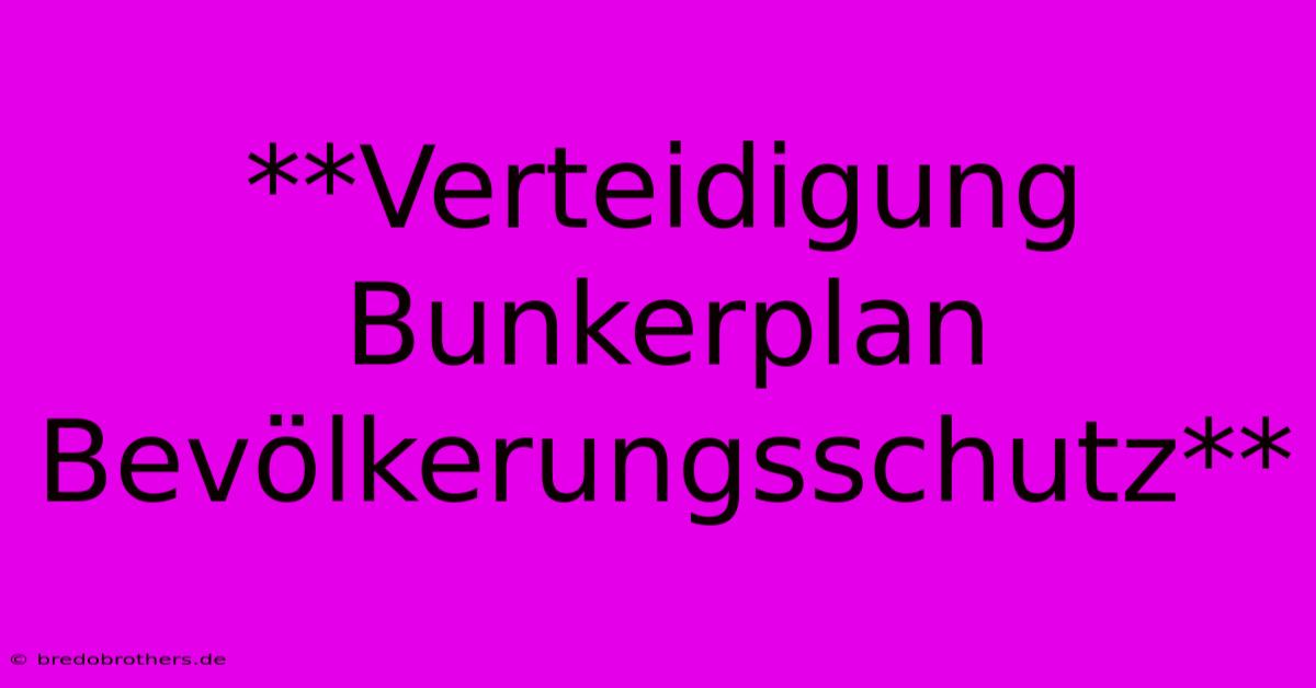 **Verteidigung Bunkerplan Bevölkerungsschutz**