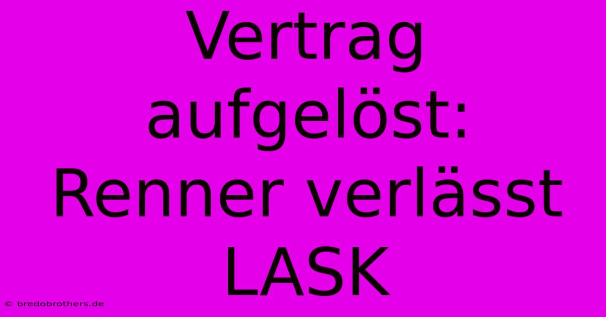 Vertrag Aufgelöst: Renner Verlässt LASK