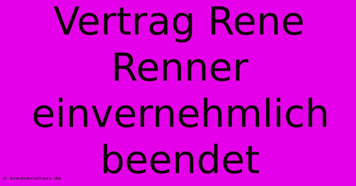 Vertrag Rene Renner Einvernehmlich Beendet