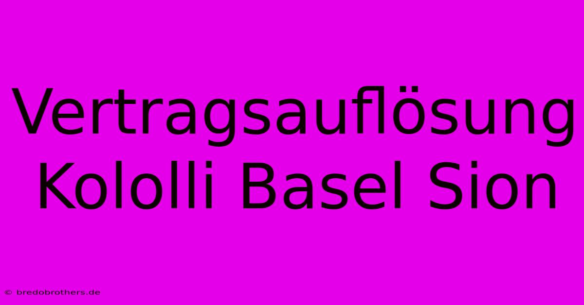 Vertragsauflösung Kololli Basel Sion