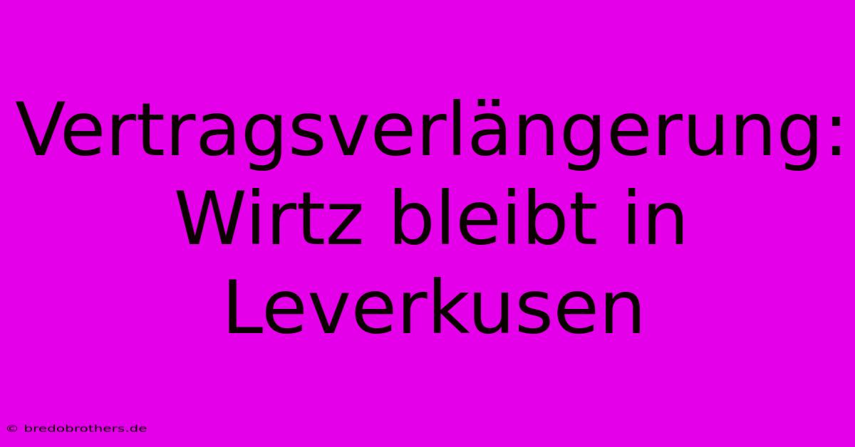 Vertragsverlängerung: Wirtz Bleibt In Leverkusen