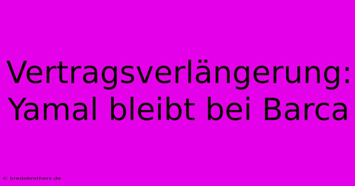 Vertragsverlängerung: Yamal Bleibt Bei Barca