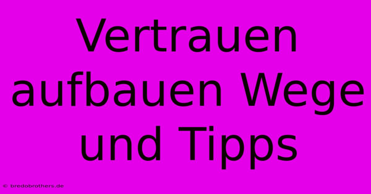 Vertrauen Aufbauen Wege Und Tipps