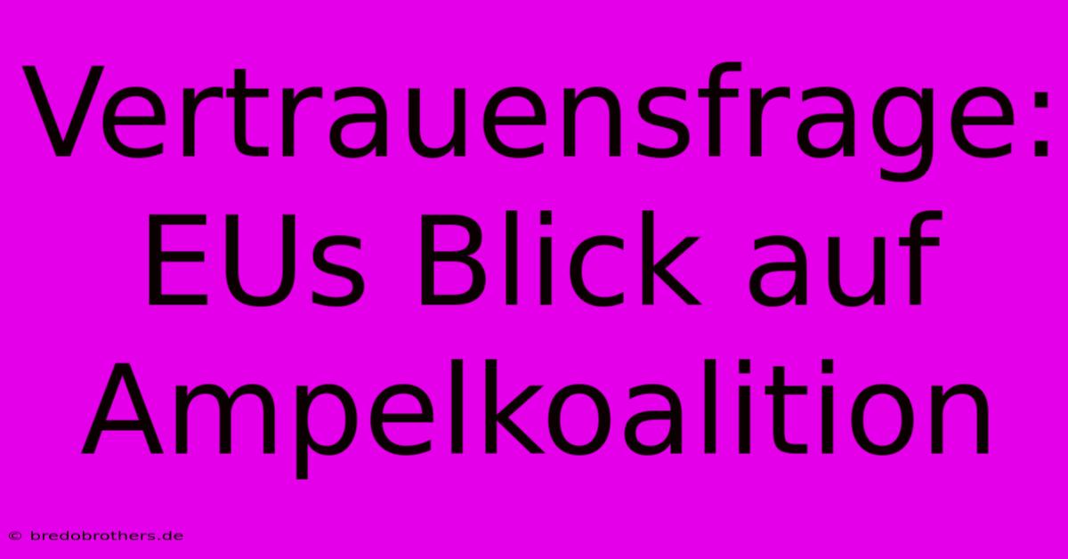 Vertrauensfrage: EUs Blick Auf Ampelkoalition