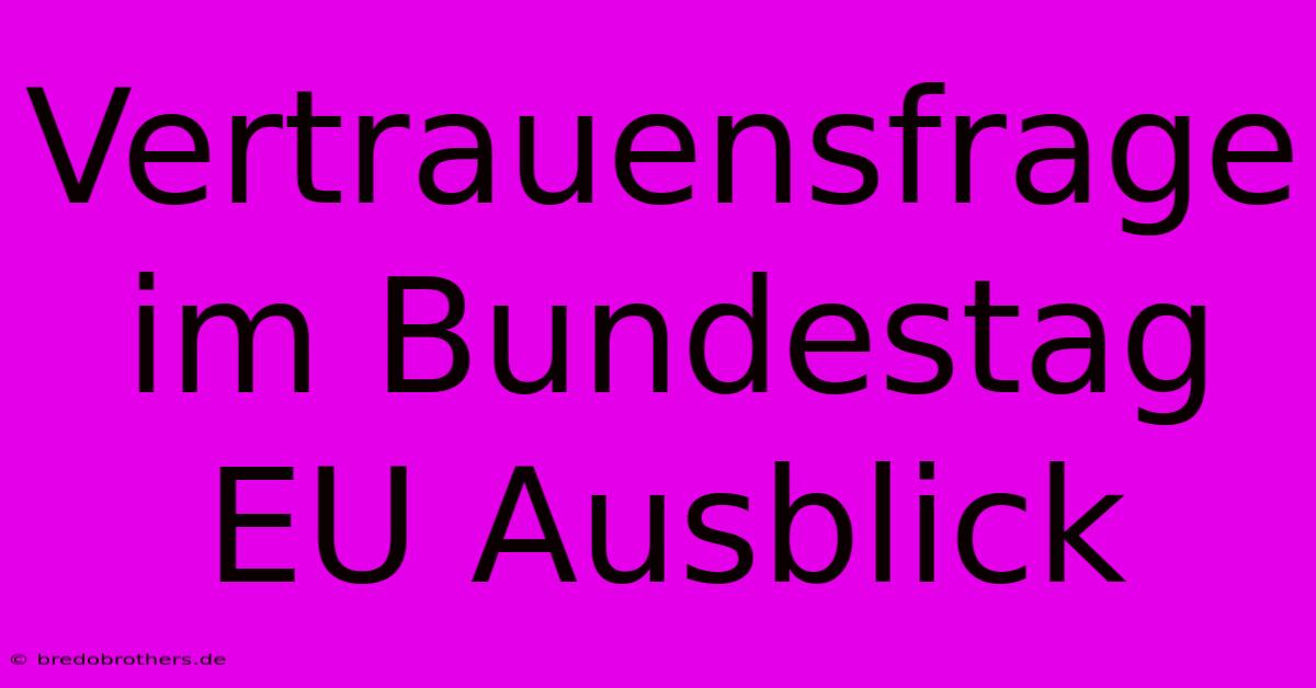 Vertrauensfrage Im Bundestag EU Ausblick